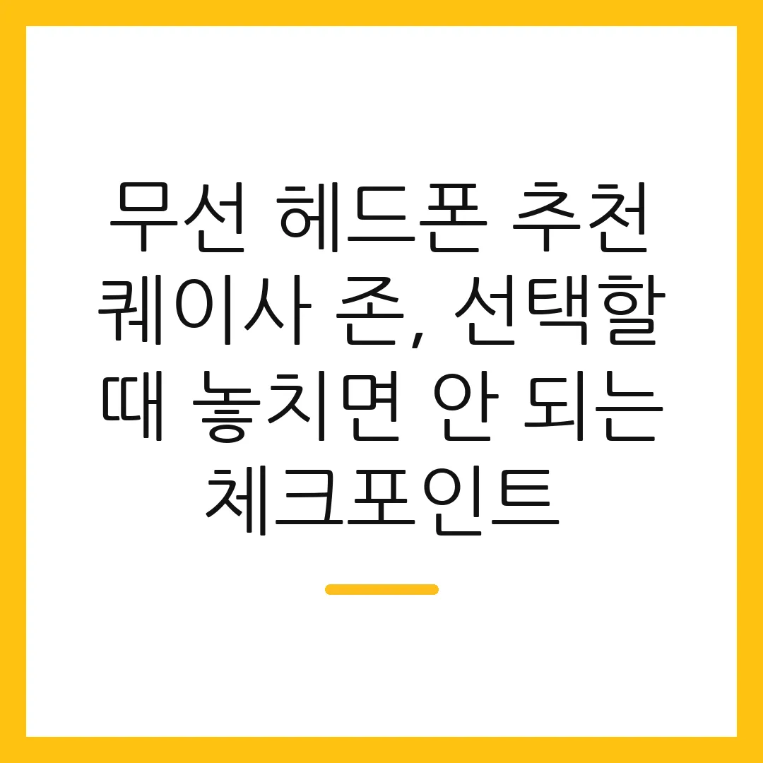 무선 헤드폰 추천 퀘이사 존, 선택할 때 놓치면 안 되는 체크포인트