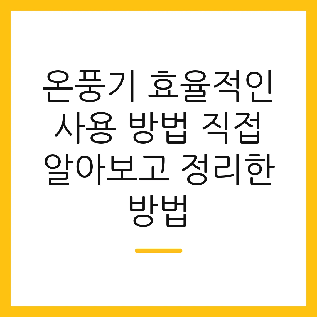 온풍기 효율적인 사용 방법 직접 알아보고 정리한 방법
