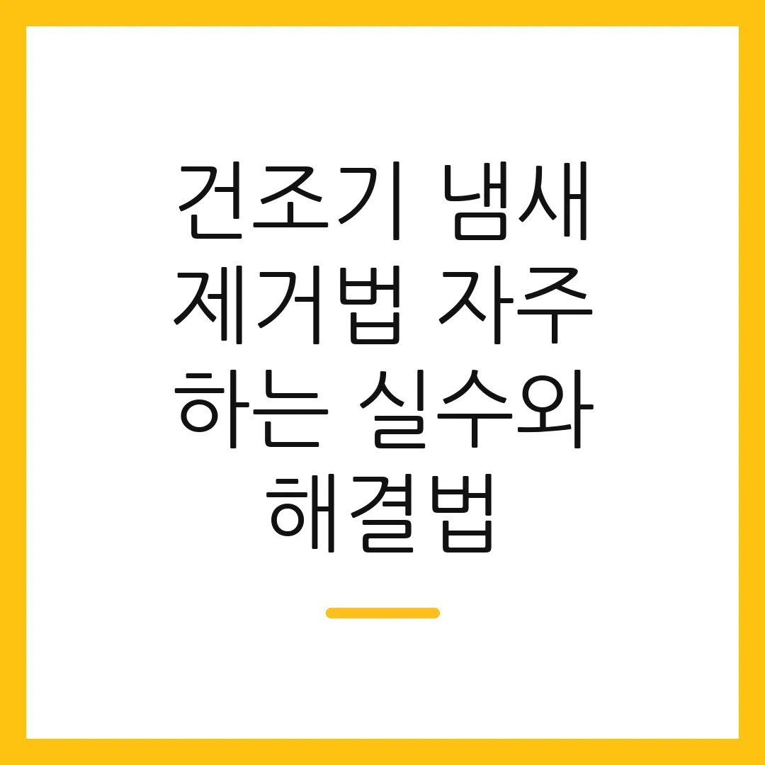 건조기 냄새 제거법 자주 하는 실수와 해결법